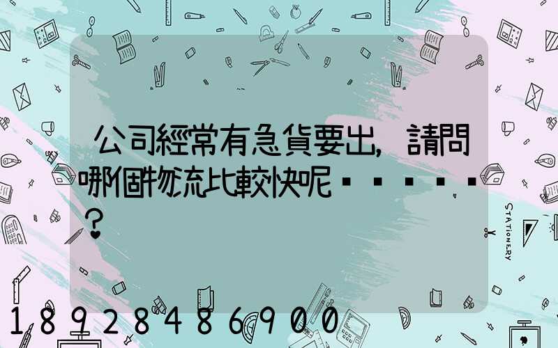 公司經常有急貨要出，請問哪個物流比較快呢？